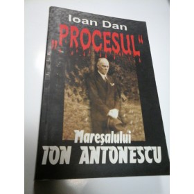 "PROCESUL" MARESALULUI ION ANTONESCU - IOAN DAN